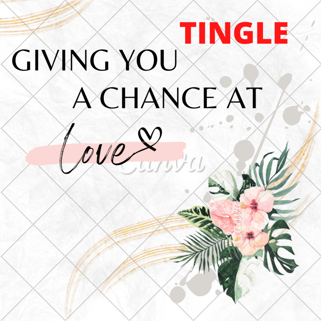 TINGLE- GIVING YOU A CHANCE AT&nbsp;LOVE